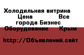 Холодильная витрина !!! › Цена ­ 30 000 - Все города Бизнес » Оборудование   . Крым